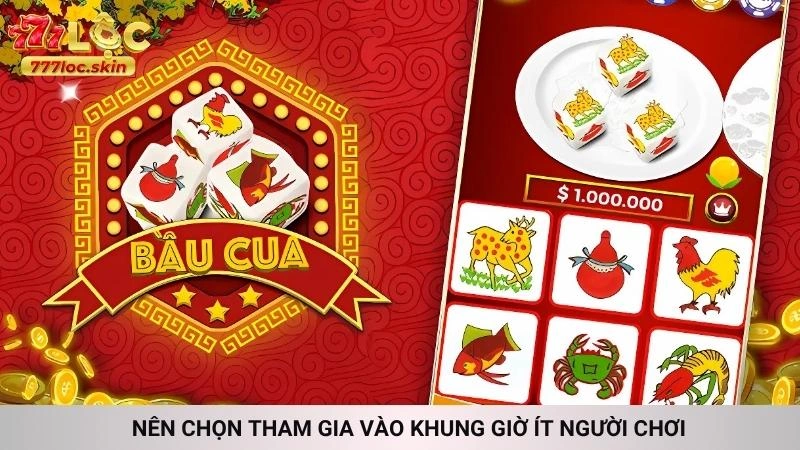 Bầu cua tôm cá online 777loc - Lắc vui, thưởng thật 4 Nên chọn tham gia vào khung giờ ít người chơi