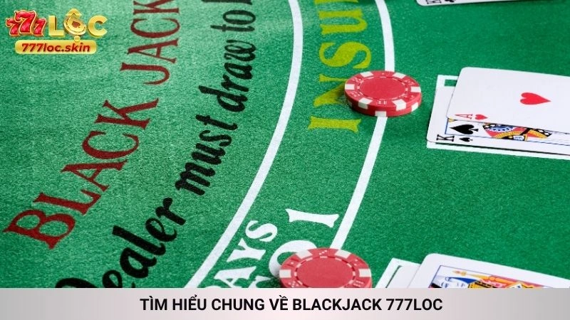 Blackjack online 777loc - Bí quyết đếm bài luôn thắng 2 Tìm hiểu chung về Blackjack 777loc