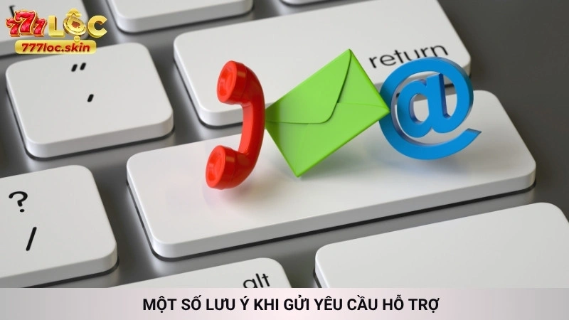 Một số lưu ý khi gửi yêu cầu hỗ trợ