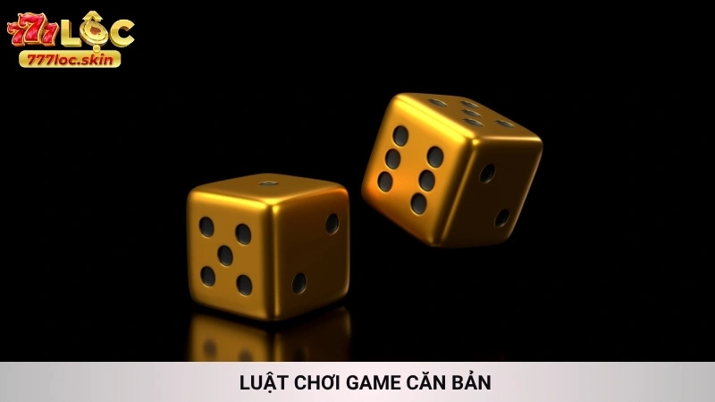 Tài xỉu online 777loc - Uy tín, xanh chín, không cân cửa 3 Luật chơi game căn bản