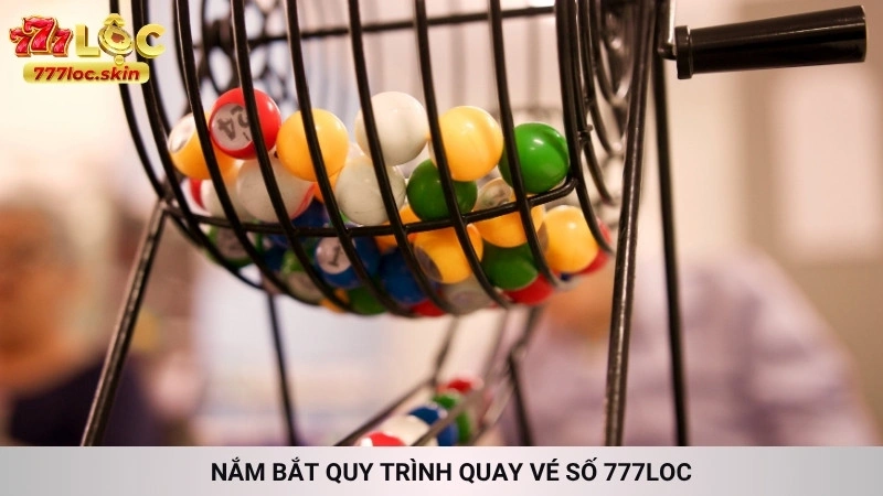 Nắm bắt quy trình quay vé số 777loc