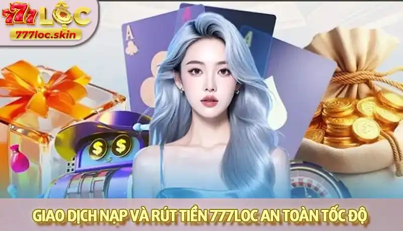 Hệ thống giao dịch nạp và rút tiền 777LOC an toàn, tốc độ Hệ thống giao dịch nạp và rút tiền 777LOC an toàn, tốc độ