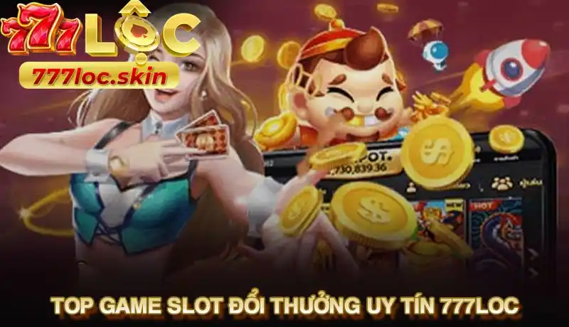 Top game slot đổi thưởng uy tín 777LOC 2025 - Bí quyết thắng lớn
