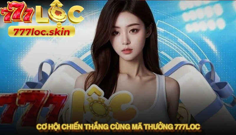 Code tân thủ 777loc - Bí quyết nhận vốn khởi nghiệp cực dễ 2 Mở khóa cơ hội chiến thắng cùng mã thưởng 777loc